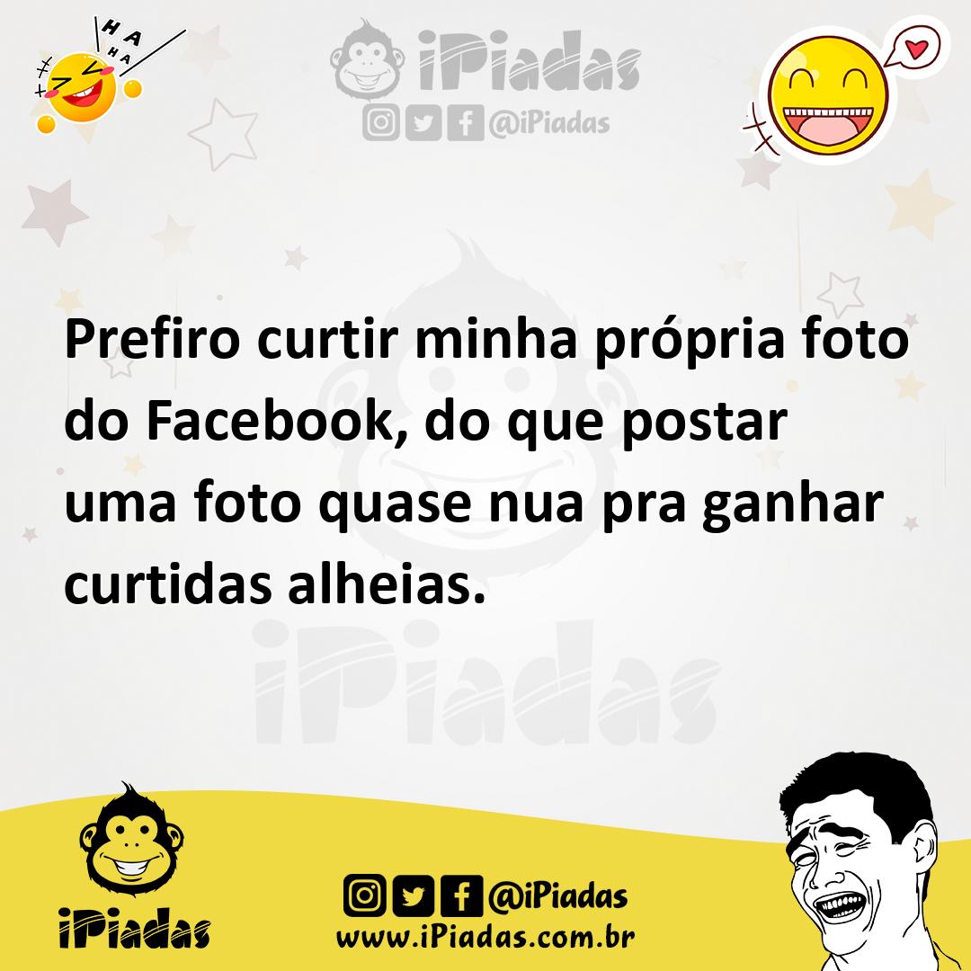 Ilustração de Prefiro curtir minha própria foto do Facebook, do que postar uma foto... no iPiadas