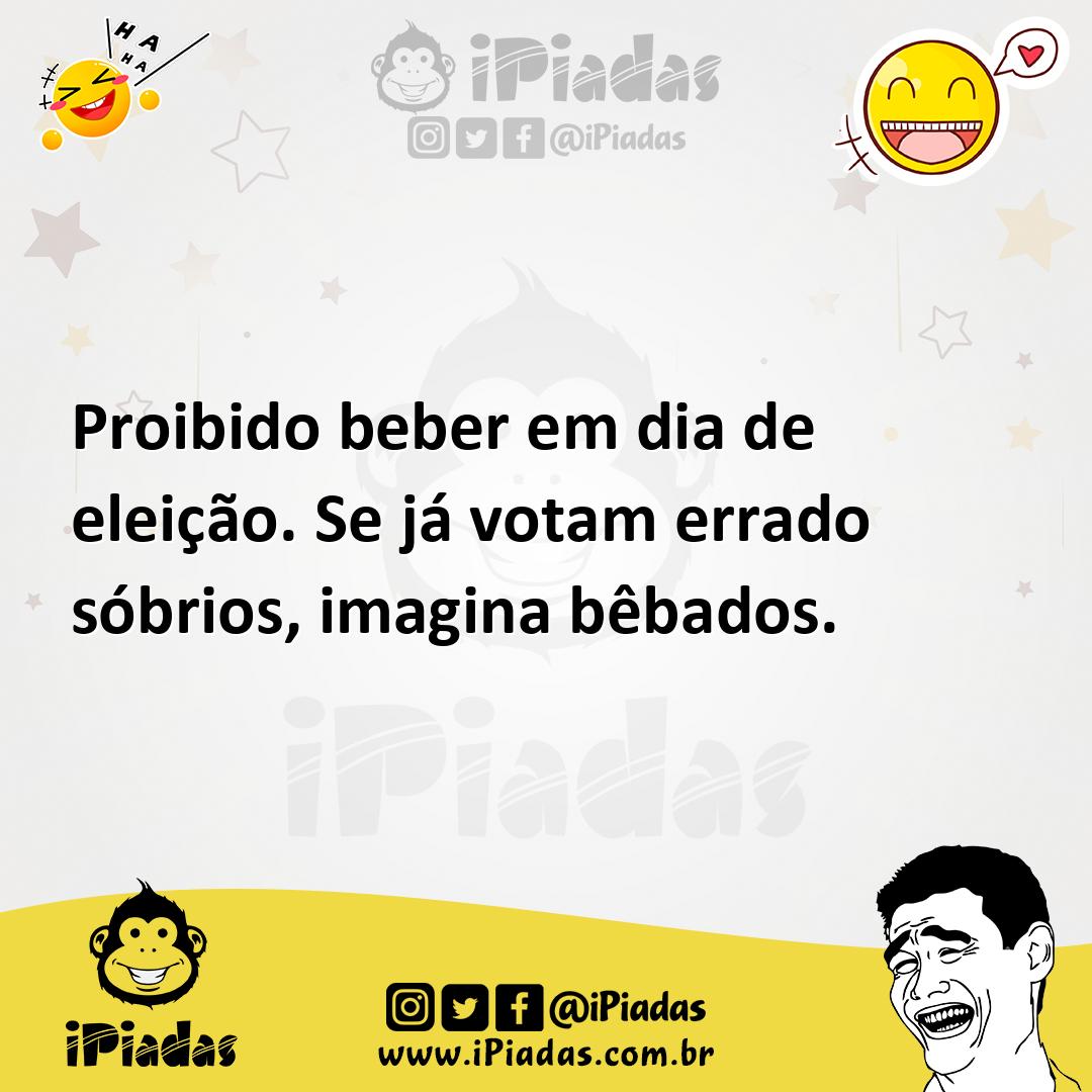 Ilustração de Proibido beber em dia de eleição. Se já votam errado sóbrios, imagina... no iPiadas