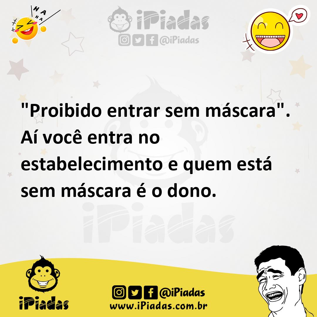 Ilustração de "Proibido entrar sem máscara". Aí você entra no estabelecimento e quem... no iPiadas