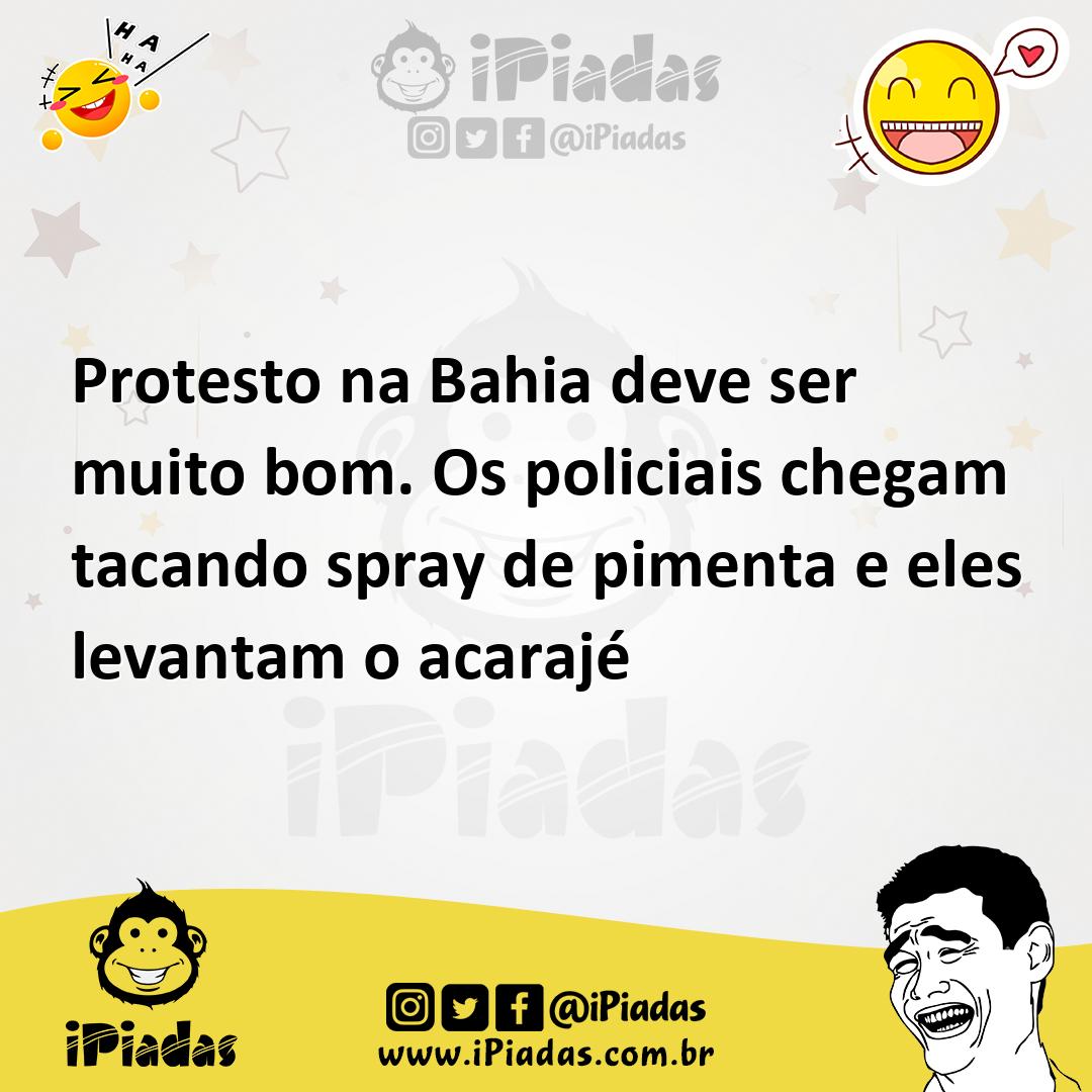 Ilustração de Protesto na Bahia deve ser muito bom. Os policiais chegam tacando spra... no iPiadas