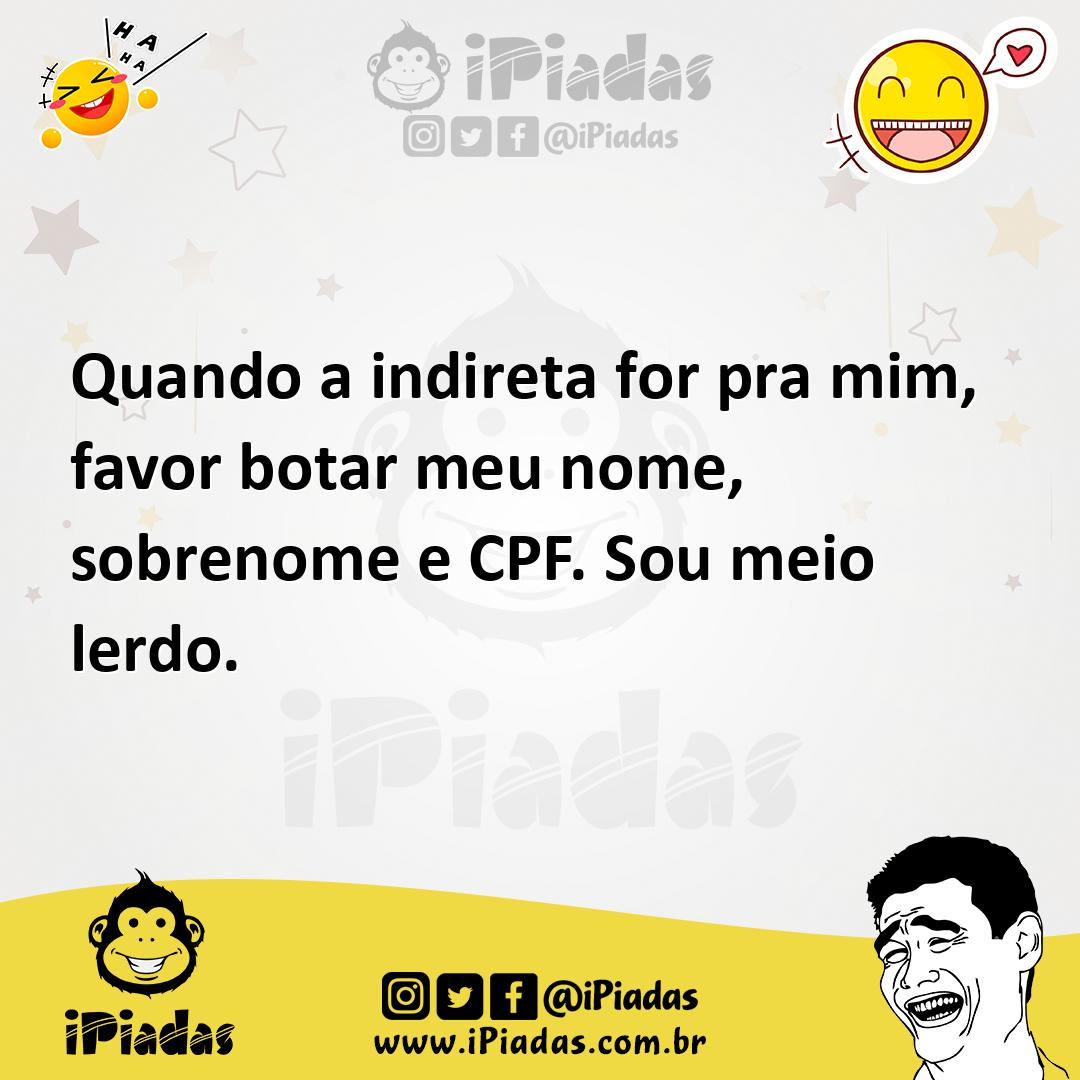 Ilustração de Quando a indireta for pra mim, favor botar meu nome, sobrenome e CPF.... no iPiadas