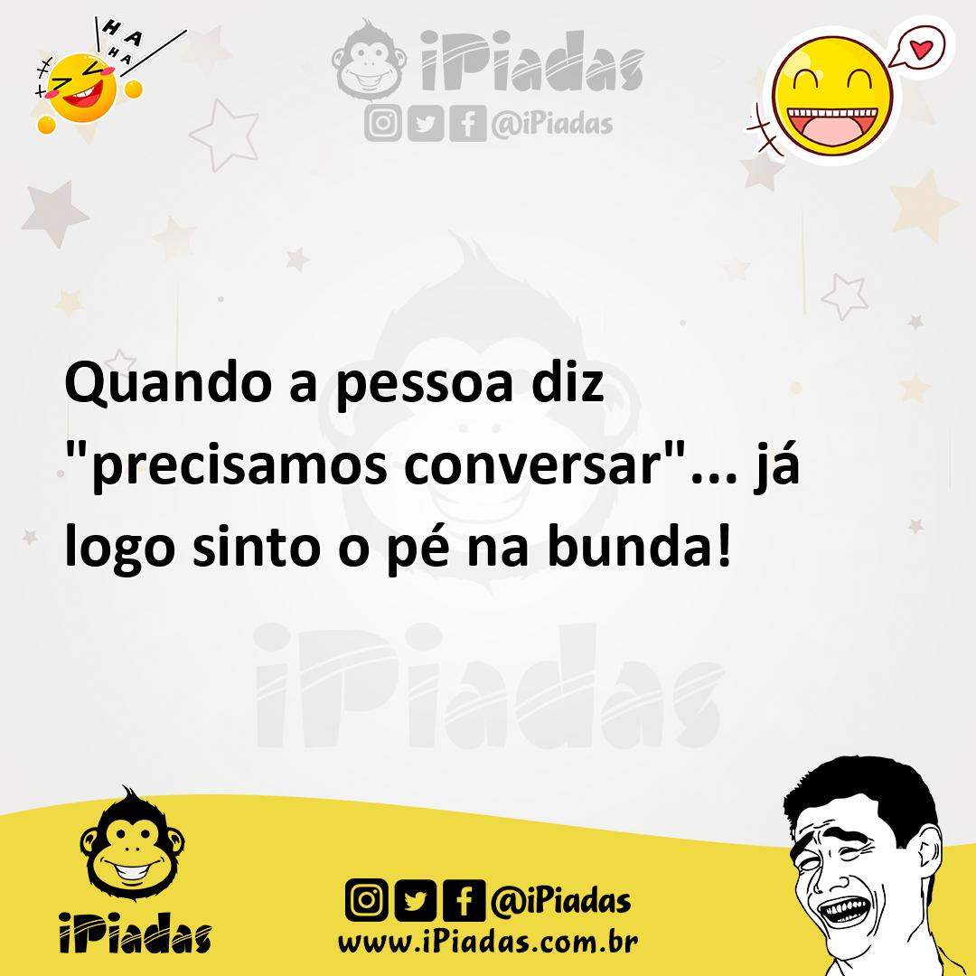 Ilustração de Quando a pessoa diz "precisamos conversar"... já logo sinto o pé na bu... no iPiadas