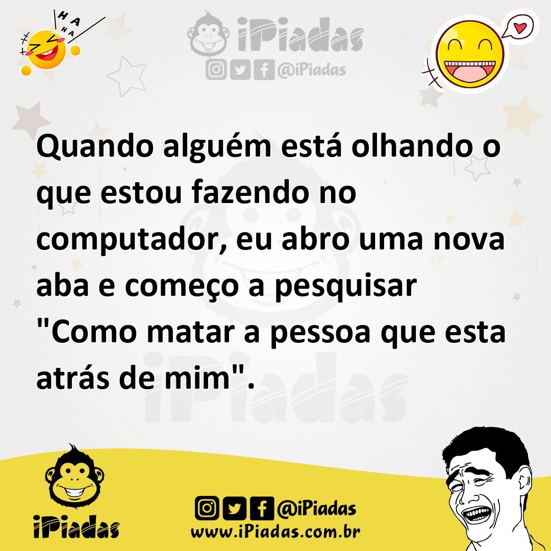 Ilustração de Quando alguém está olhando o que estou fazendo no computador, eu abro... no iPiadas