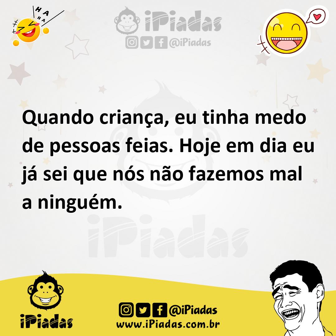 Ilustração de Quando criança, eu tinha medo de pessoas feias. Hoje em dia eu já sei... no iPiadas