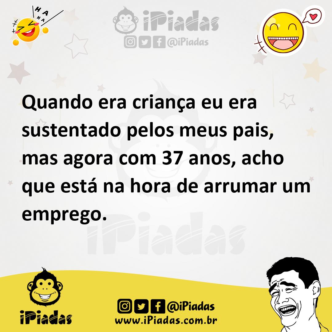 Ilustração de Quando era criança eu era sustentado pelos meus pais, mas agora com 37... no iPiadas
