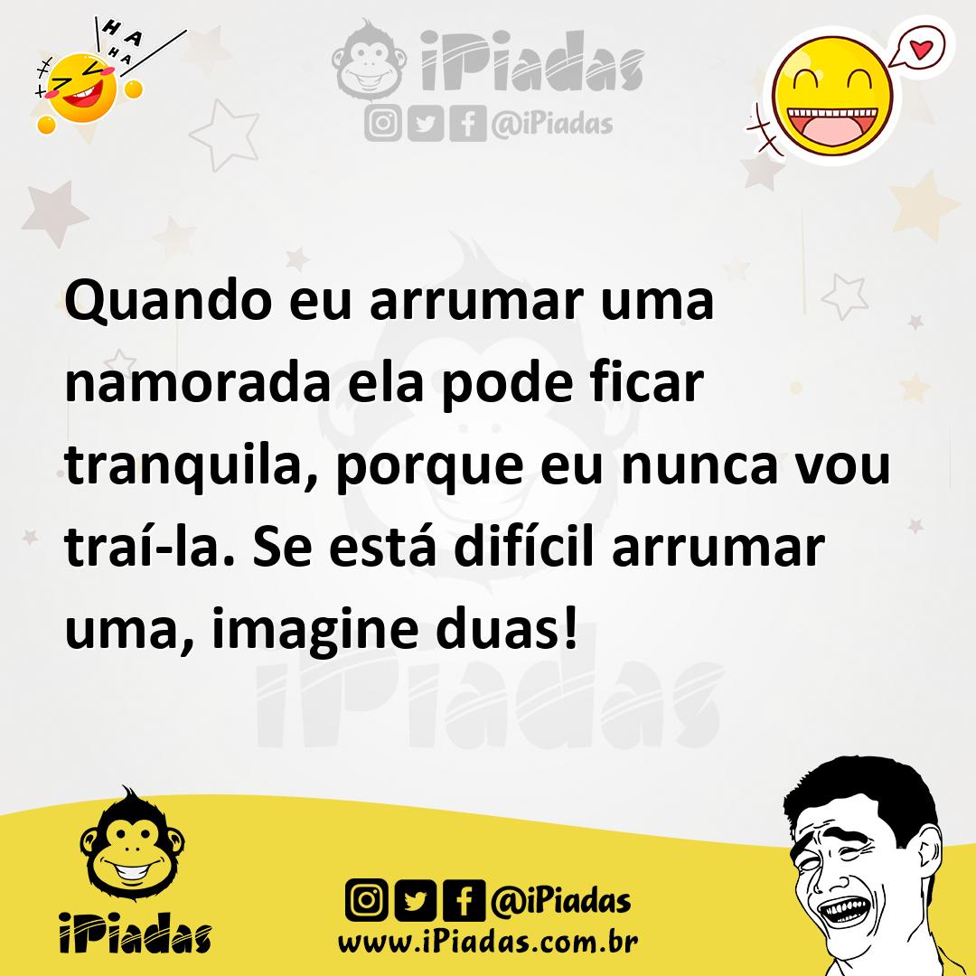 Ilustração de Quando eu arrumar uma namorada ela pode ficar tranquila, porque eu nun... no iPiadas