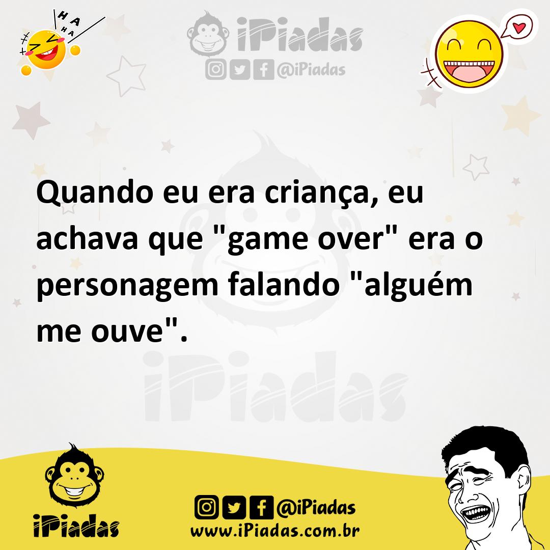 Ilustração de Quando eu era criança, eu achava que "game over" era o personagem fala... no iPiadas