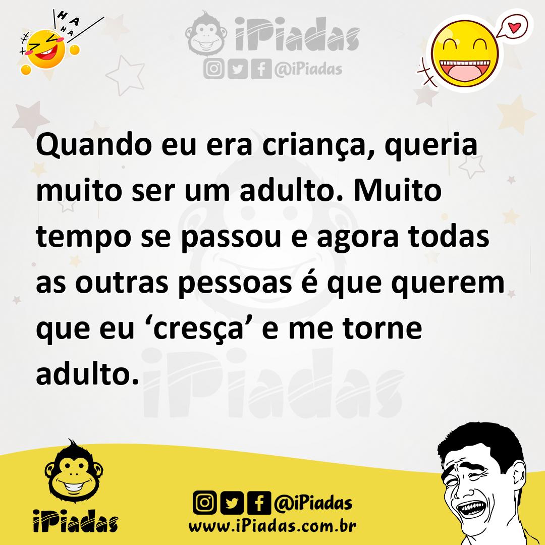 Ilustração de Quando eu era criança, queria muito ser um adulto. Muito tempo se pass... no iPiadas