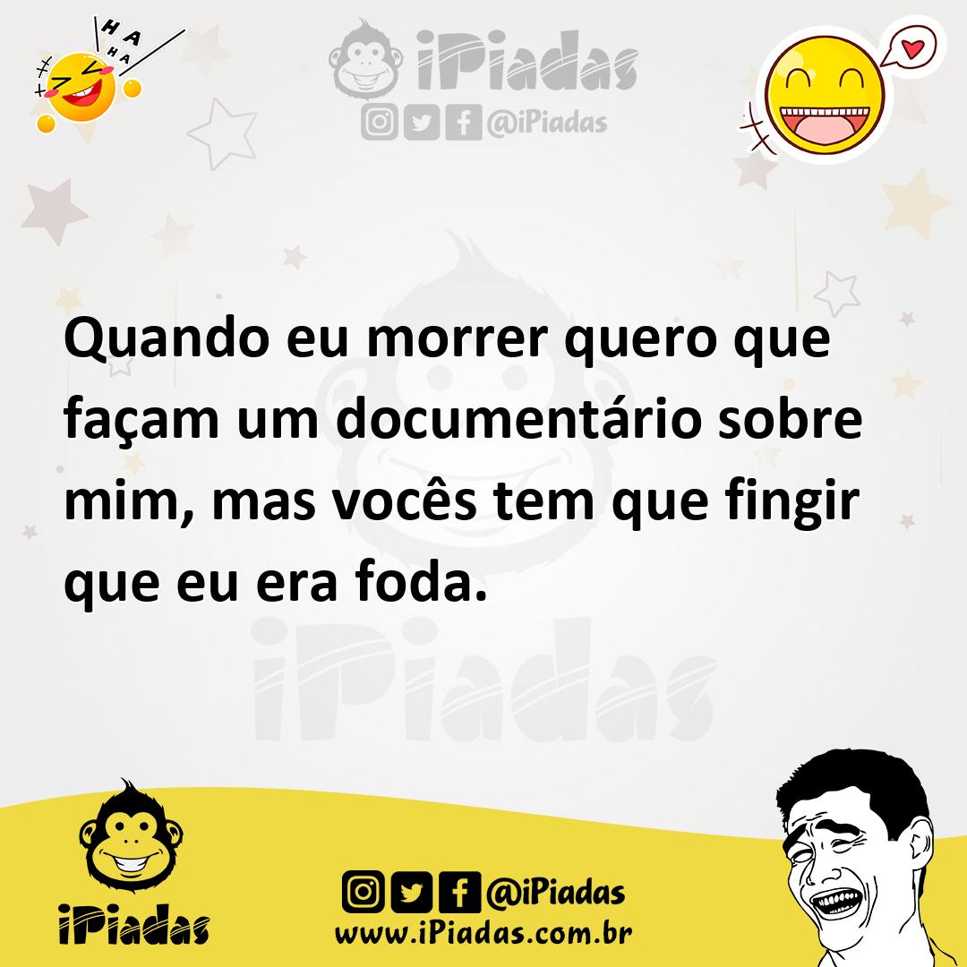 Ilustração de Quando eu morrer quero que façam um documentário sobre mim, mas vocês... no iPiadas