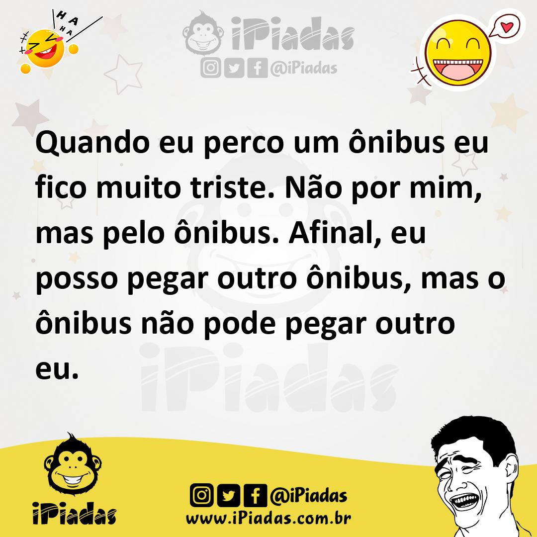 Ilustração de Quando eu perco um ônibus eu fico muito triste. Não por mim, mas pelo... no iPiadas