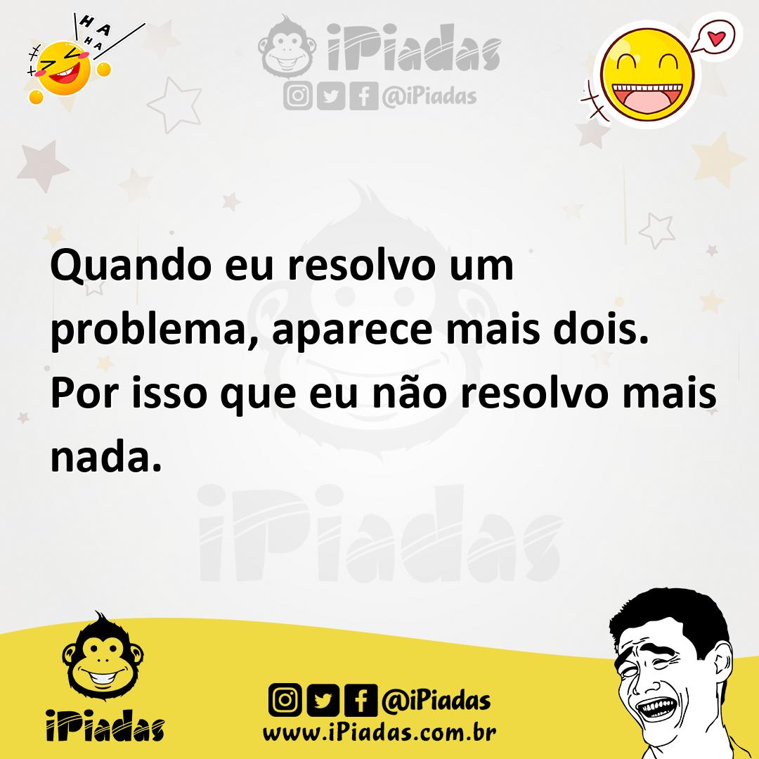 Ilustração de Quando eu resolvo um problema, aparece mais dois. Por isso que eu não... no iPiadas