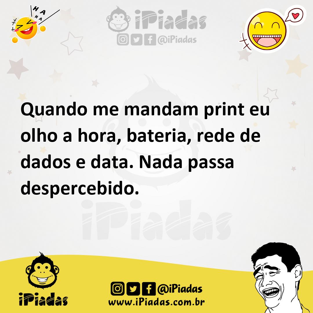 Ilustração de Quando me mandam print eu olho a hora, bateria, rede de dados e data.... no iPiadas