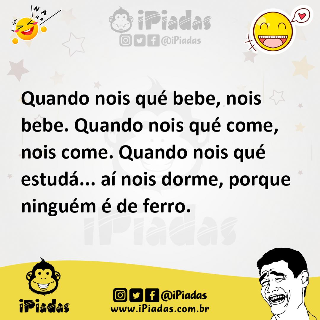 Ilustração de Quando nois qué bebe, nois bebe. Quando nois qué come, nois come. Quan... no iPiadas