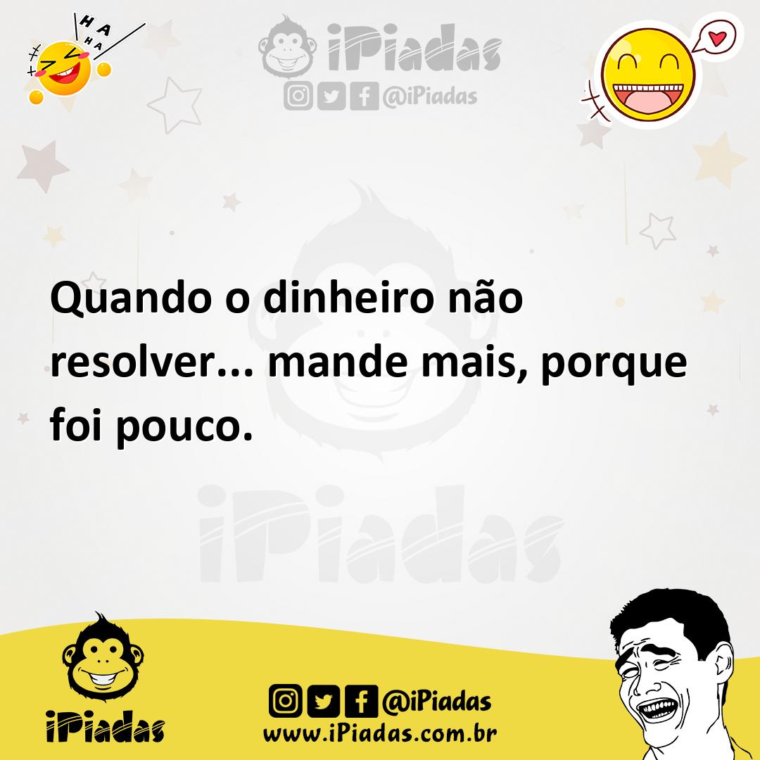 Ilustração de Quando o dinheiro não resolver... mande mais, porque foi pouco. no iPiadas