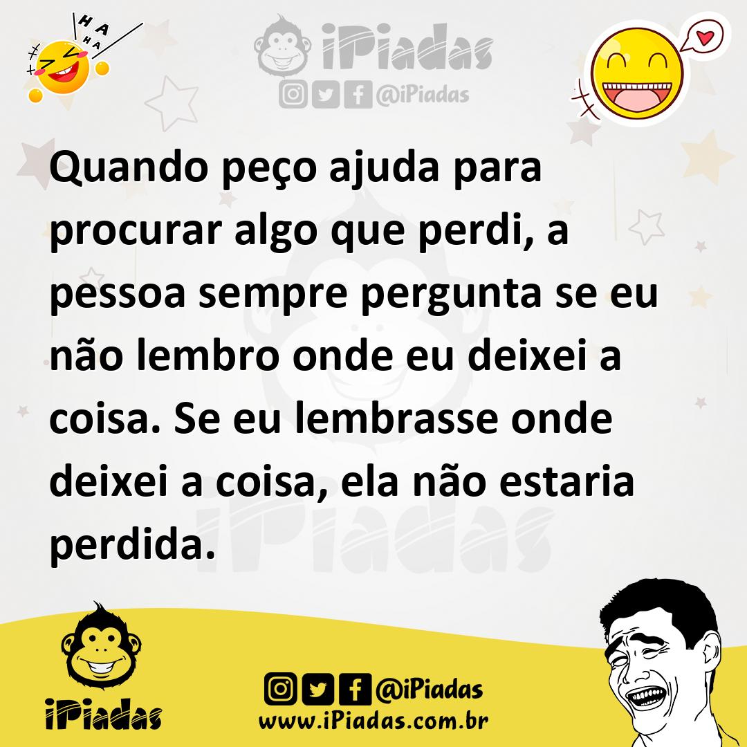 Ilustração de Quando peço ajuda para procurar algo que perdi, a pessoa sempre pergun... no iPiadas