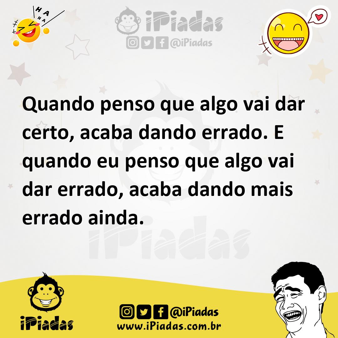 Ilustração de Quando penso que algo vai dar certo, acaba dando errado. E quando eu p... no iPiadas