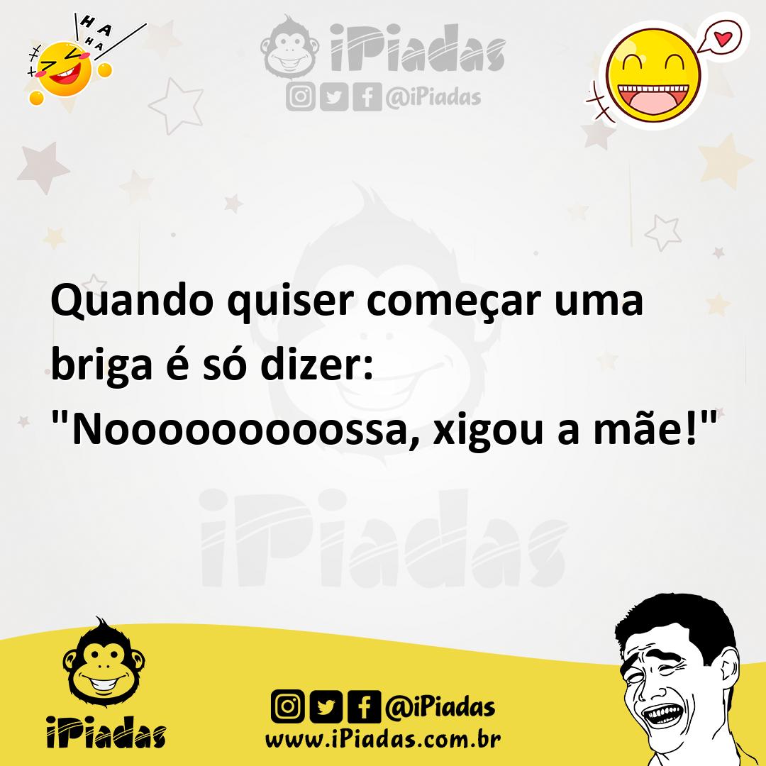Ilustração de Quando quiser começar uma briga é só dizer: "Nooooooooossa, xigou a mã... no iPiadas