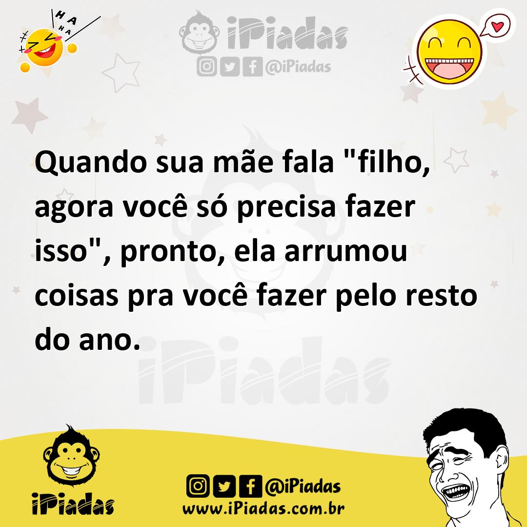 Ilustração de Quando sua mãe fala "filho, agora você só precisa fazer isso", pronto,... no iPiadas