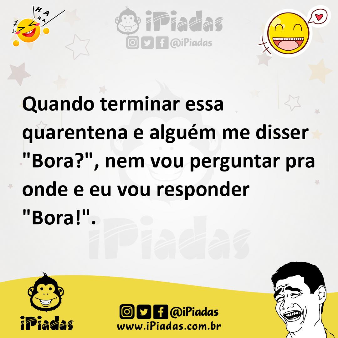 Ilustração de Quando terminar essa quarentena e alguém me disser "Bora?", nem vou pe... no iPiadas