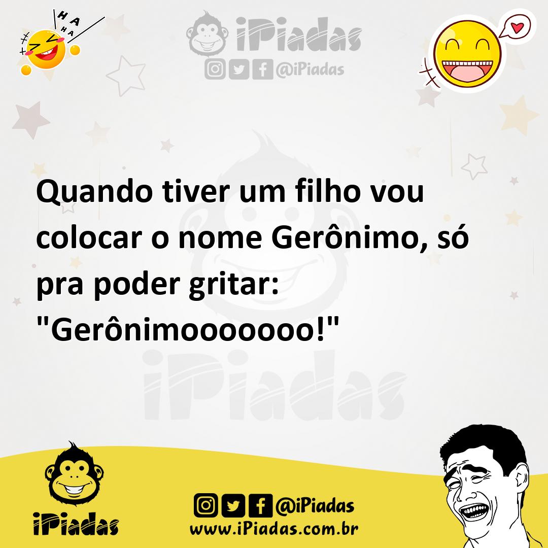 Ilustração de Quando tiver um filho vou colocar o nome Gerônimo, só pra poder gritar... no iPiadas
