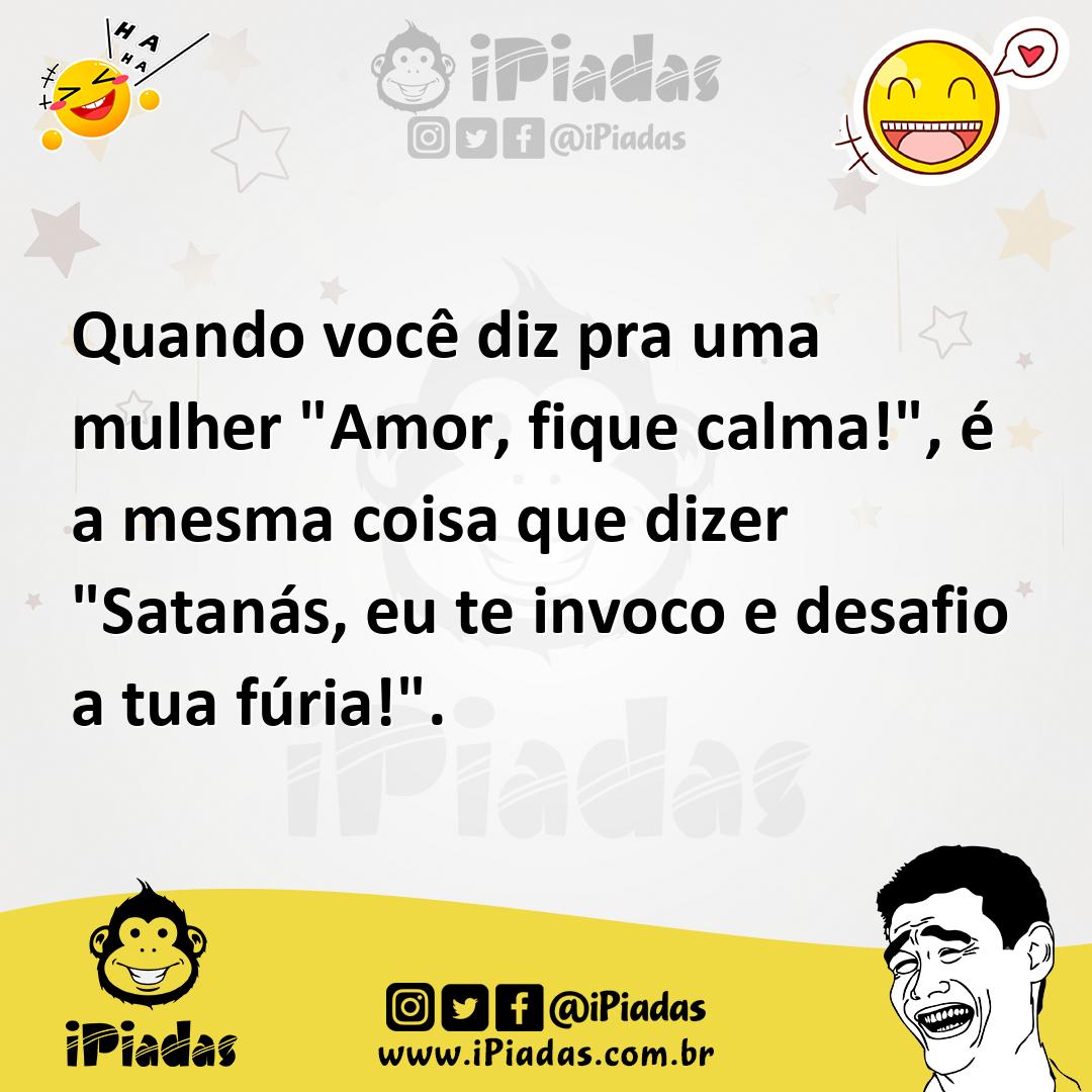 Ilustração de Quando você diz pra uma mulher "Amor, fique calma!", é a mesma coisa q... no iPiadas