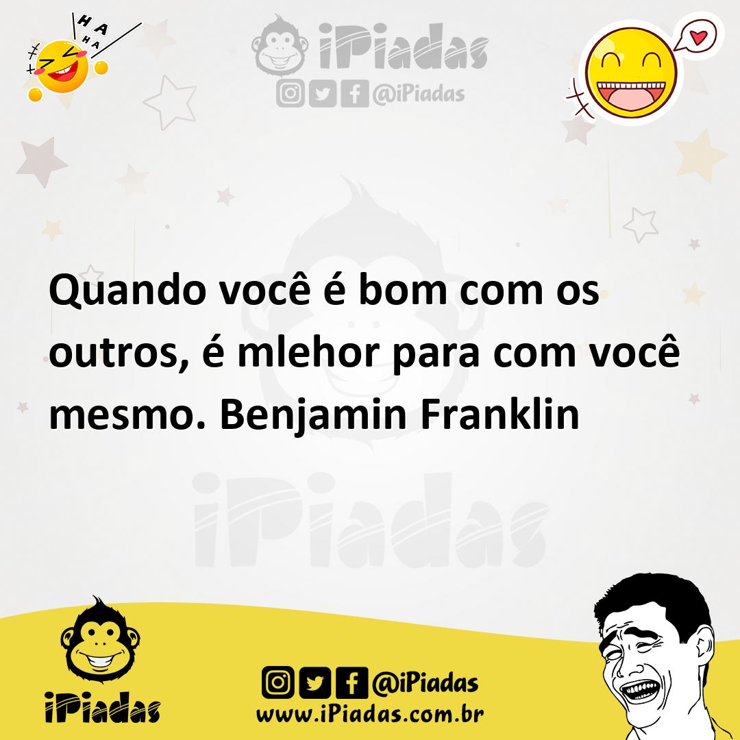 Ilustração de Quando você é bom com os outros, é mlehor para com você mesmo. Benjami... no iPiadas