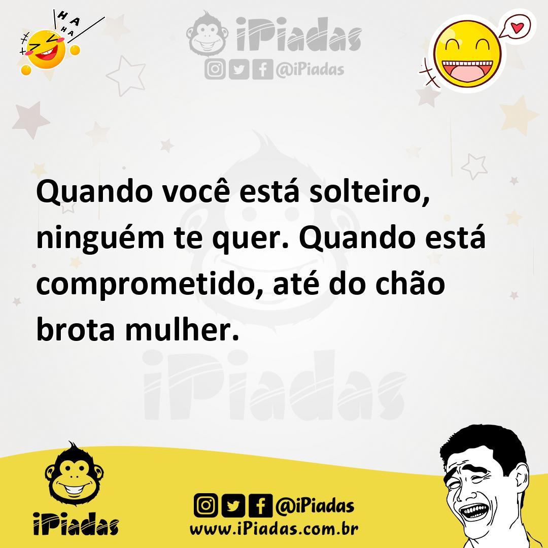 Ilustração de Quando você está solteiro, ninguém te quer. Quando está comprometido,... no iPiadas