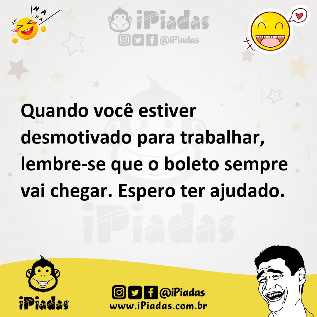 Ilustração de Quando você estiver desmotivado para trabalhar, lembre-se que o boleto... no iPiadas