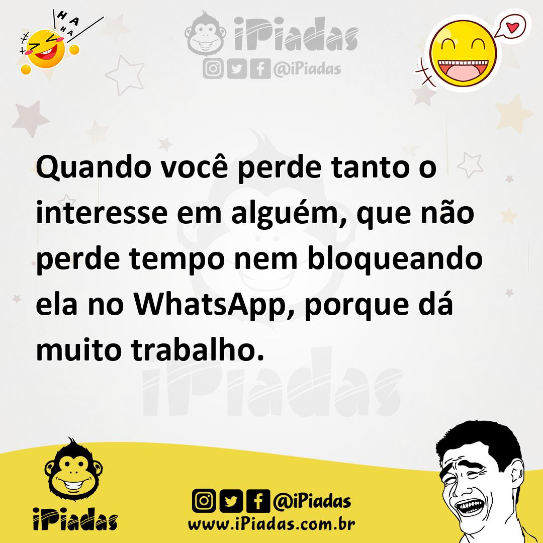 Ilustração de Quando você perde tanto o interesse em alguém, que não perde tempo nem... no iPiadas