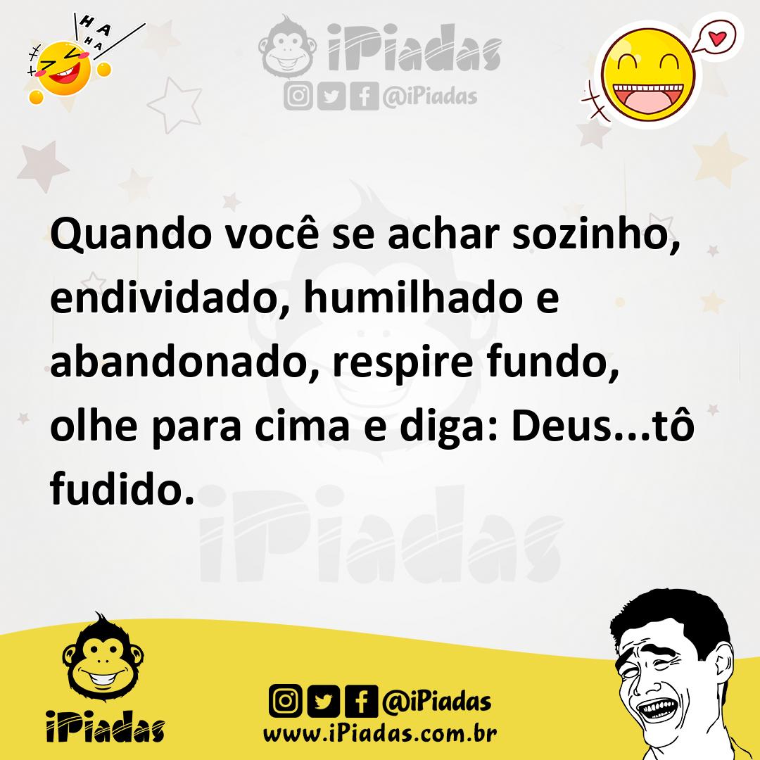 Ilustração de Quando você se achar sozinho, endividado, humilhado e abandonado, resp... no iPiadas