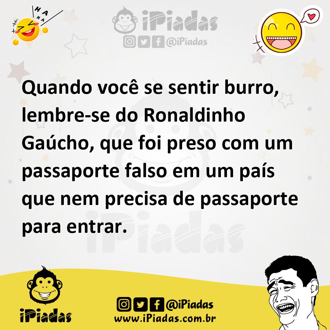 Ilustração de Quando você se sentir burro, lembre-se do Ronaldinho Gaúcho, que foi p... no iPiadas