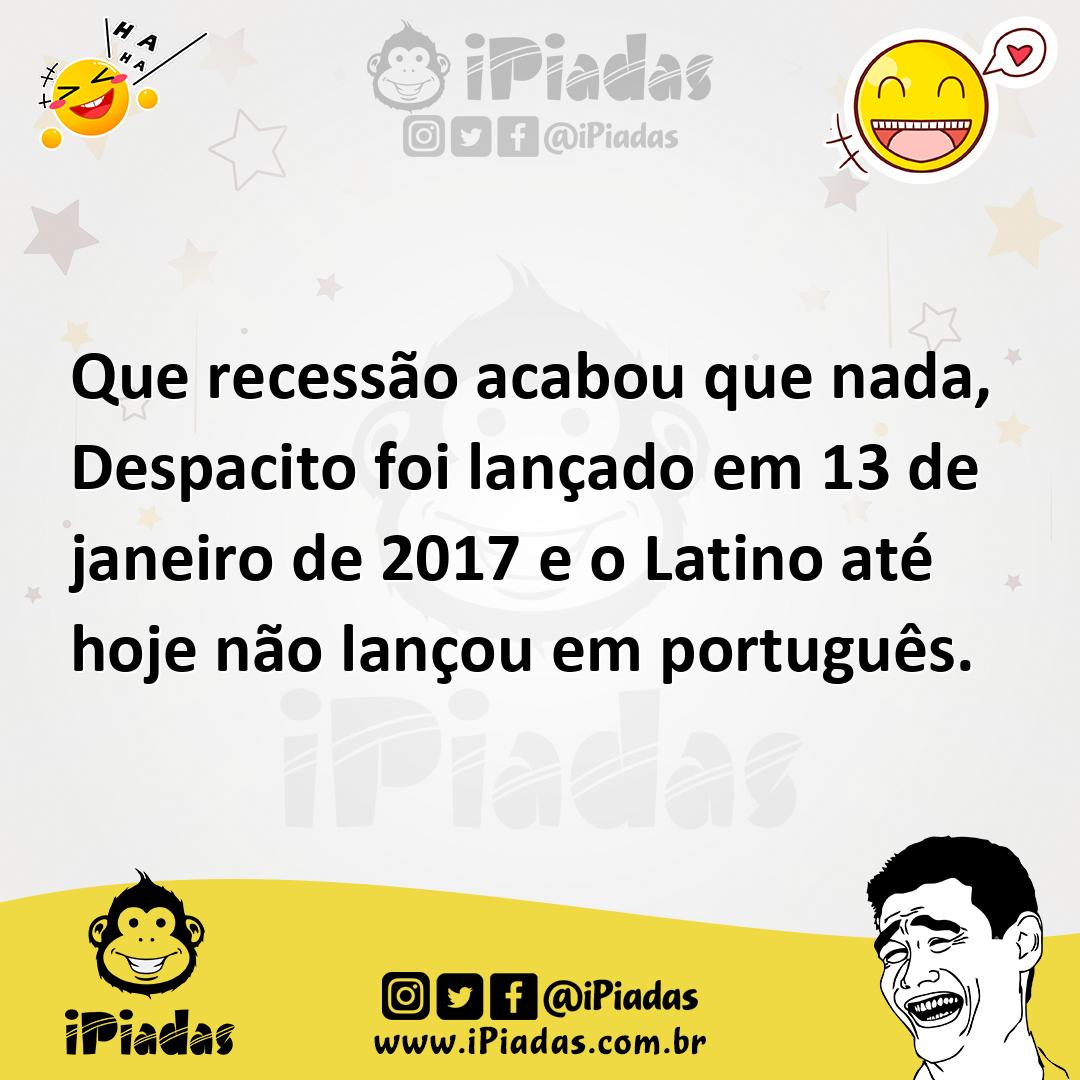 Ilustração de Que recessão acabou que nada, Despacito foi lançado em 13 de janeiro d... no iPiadas