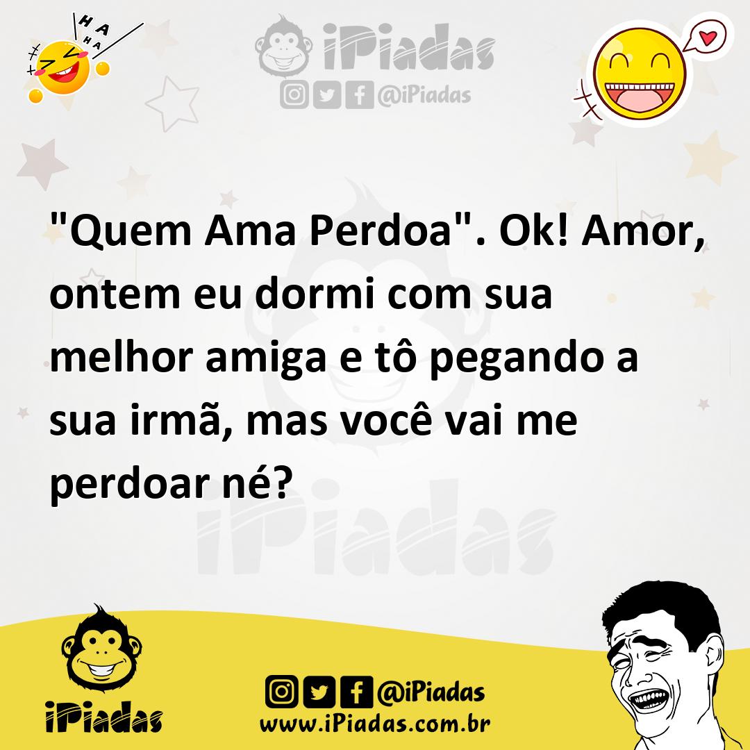 Ilustração de "Quem Ama Perdoa". Ok! Amor, ontem eu dormi com sua melhor amiga e tô... no iPiadas