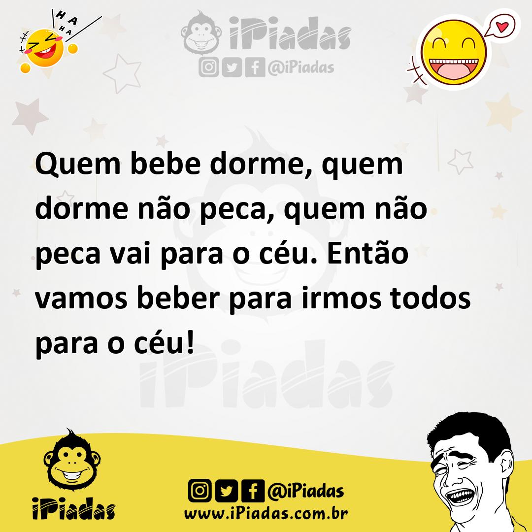 Ilustração de Quem bebe dorme, quem dorme não peca, quem não peca vai para o céu. En... no iPiadas