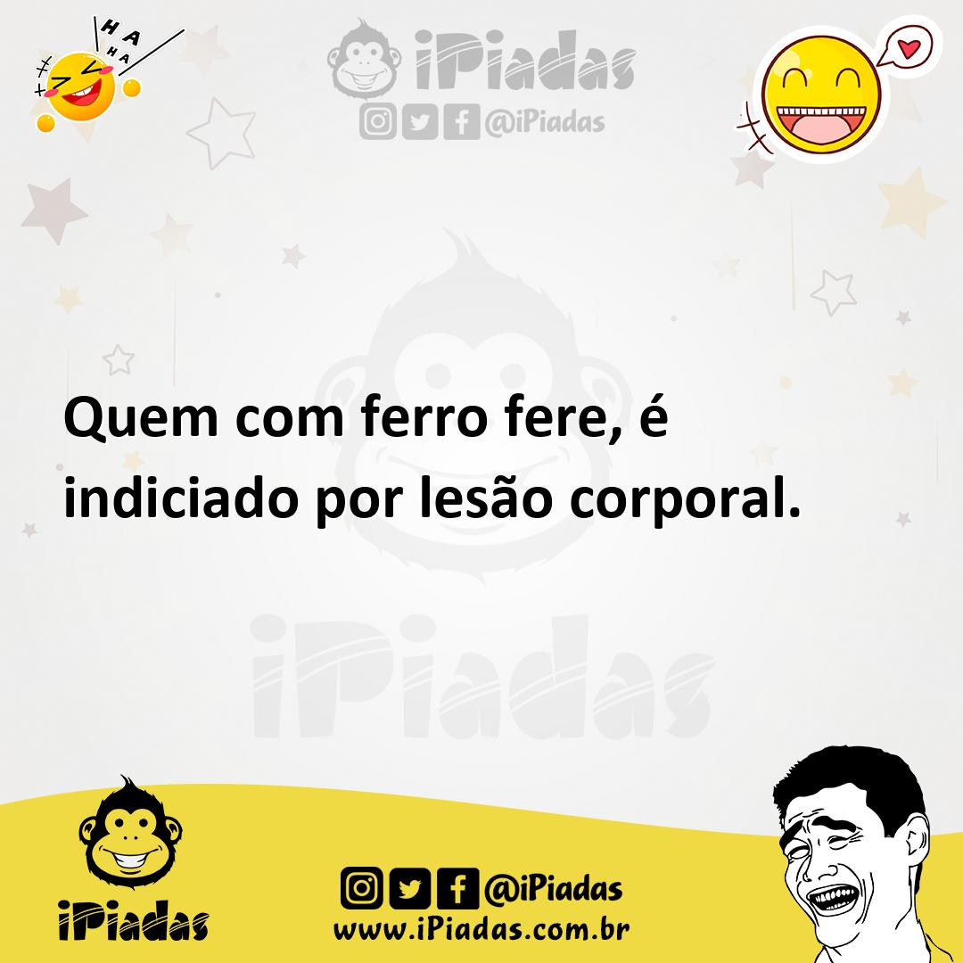 Ilustração de Quem com ferro fere, é indiciado por lesão corporal. no iPiadas