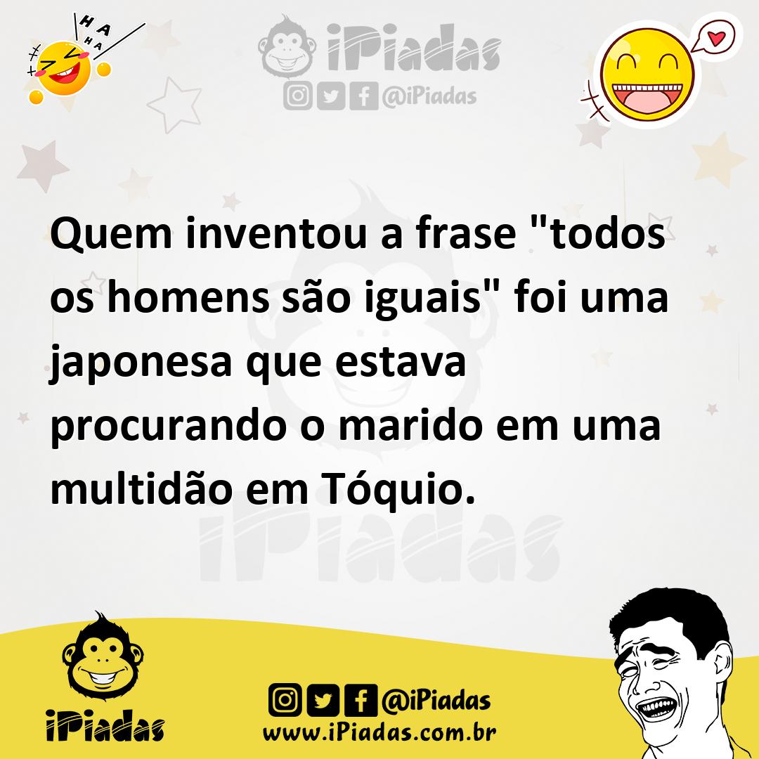 Ilustração de Quem inventou a frase "todos os homens são iguais" foi uma japonesa qu... no iPiadas