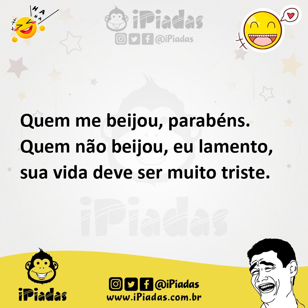 Ilustração de Quem me beijou, parabéns. Quem não beijou, eu lamento, sua vida deve s... no iPiadas