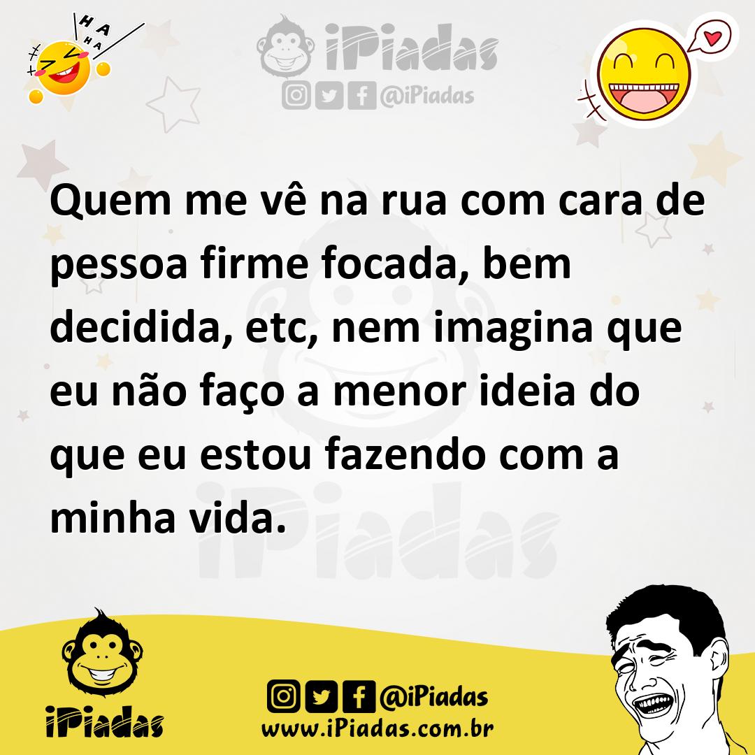Ilustração de Quem me vê na rua com cara de pessoa firme focada, bem decidida, etc,... no iPiadas