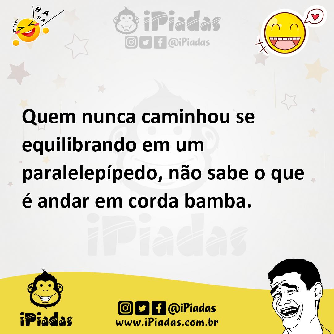 Ilustração de Quem nunca caminhou se equilibrando em um paralelepípedo, não sabe o q... no iPiadas