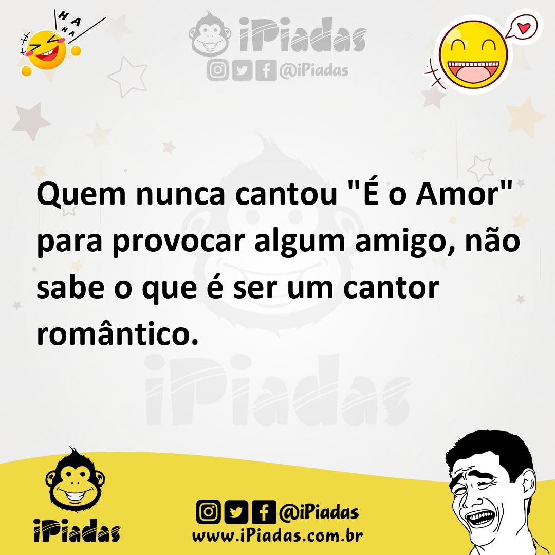 Ilustração de Quem nunca cantou "É o Amor" para provocar algum amigo, não sabe o que... no iPiadas