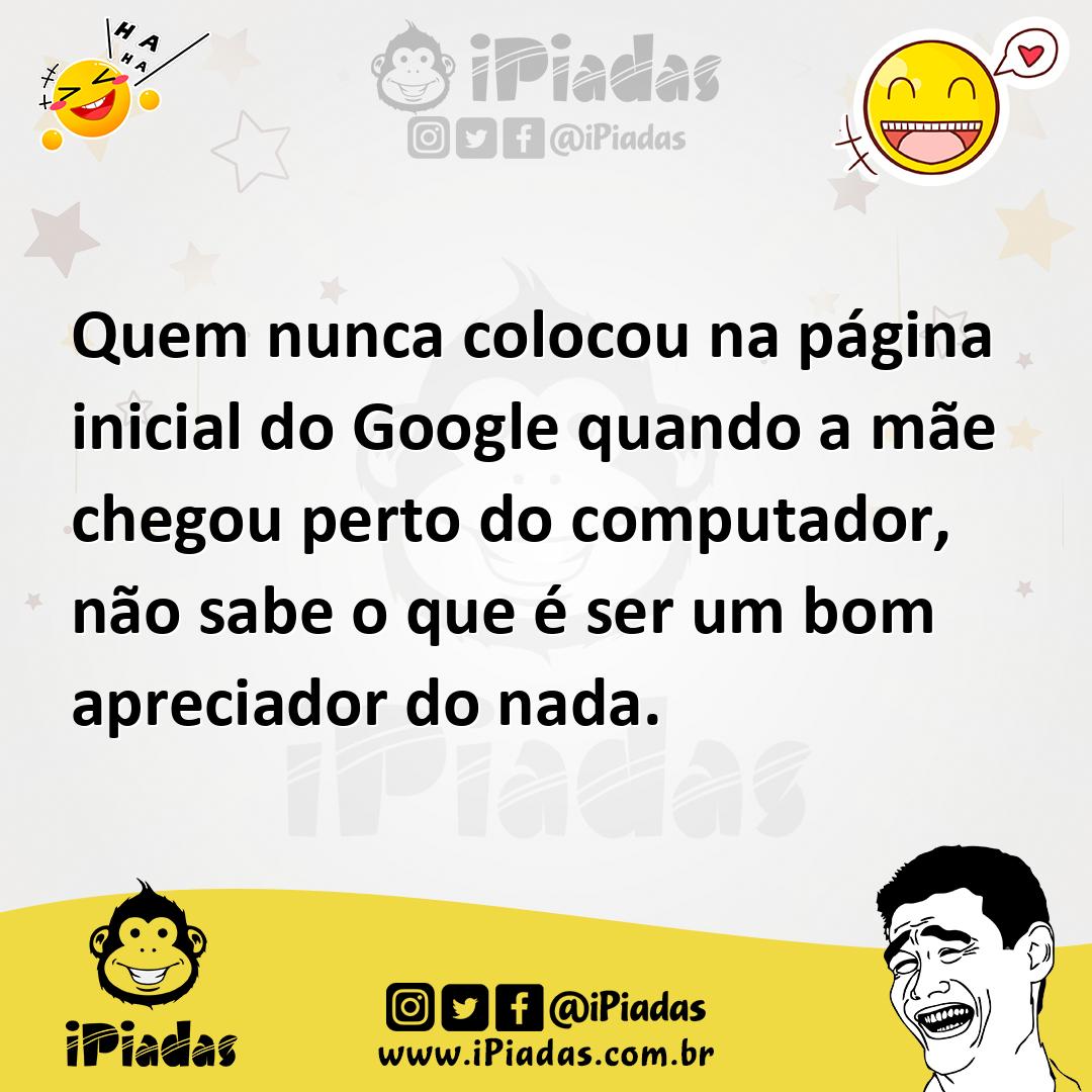 Ilustração de Quem nunca colocou na página inicial do Google quando a mãe chegou per... no iPiadas