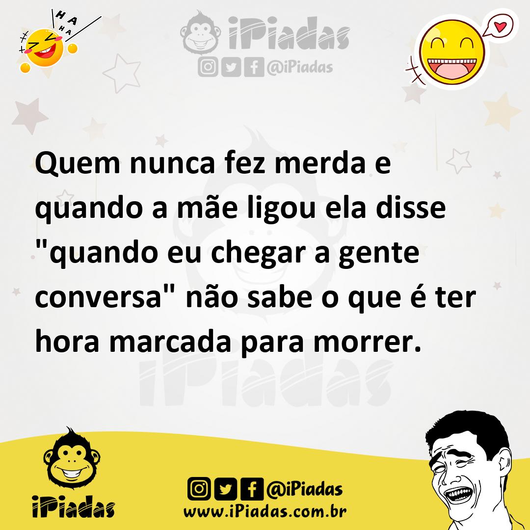 Ilustração de Quem nunca fez merda e quando a mãe ligou ela disse "quando eu chegar... no iPiadas