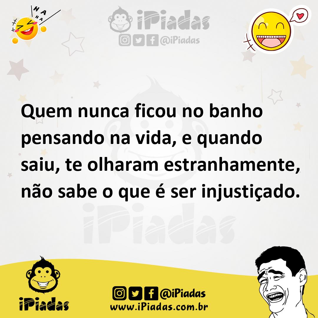 Ilustração de Quem nunca ficou no banho pensando na vida, e quando saiu, te olharam... no iPiadas