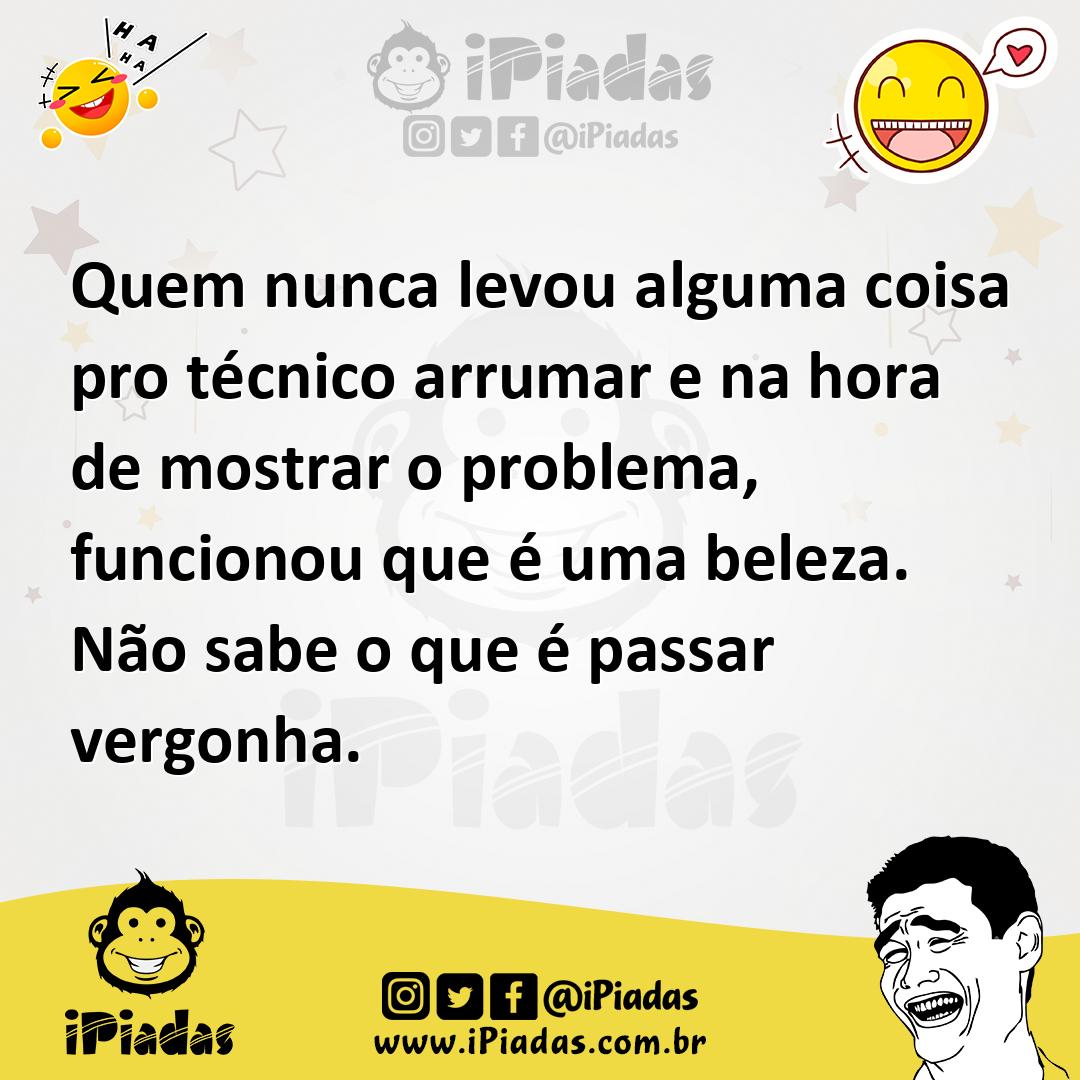 Ilustração de Quem nunca levou alguma coisa pro técnico arrumar e na hora de mostrar... no iPiadas