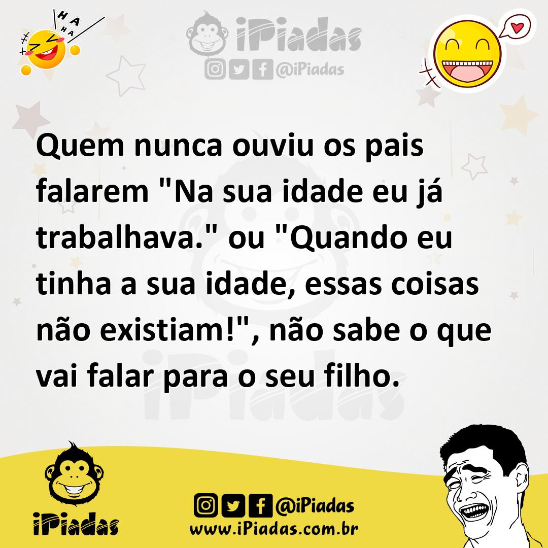 Ilustração de Quem nunca ouviu os pais falarem "Na sua idade eu já trabalhava." ou "... no iPiadas