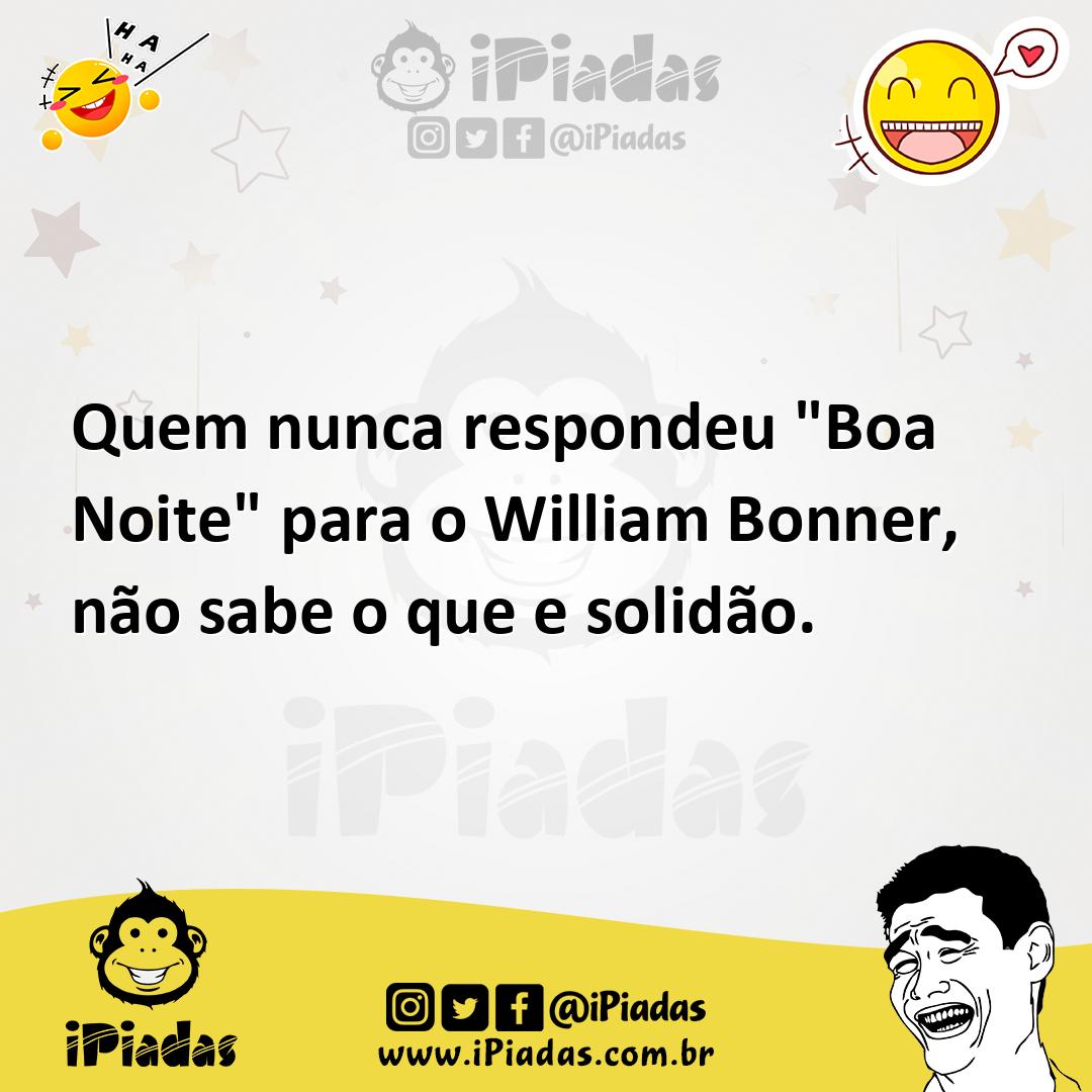Ilustração de Quem nunca respondeu "Boa Noite" para o William Bonner, não sabe o que... no iPiadas