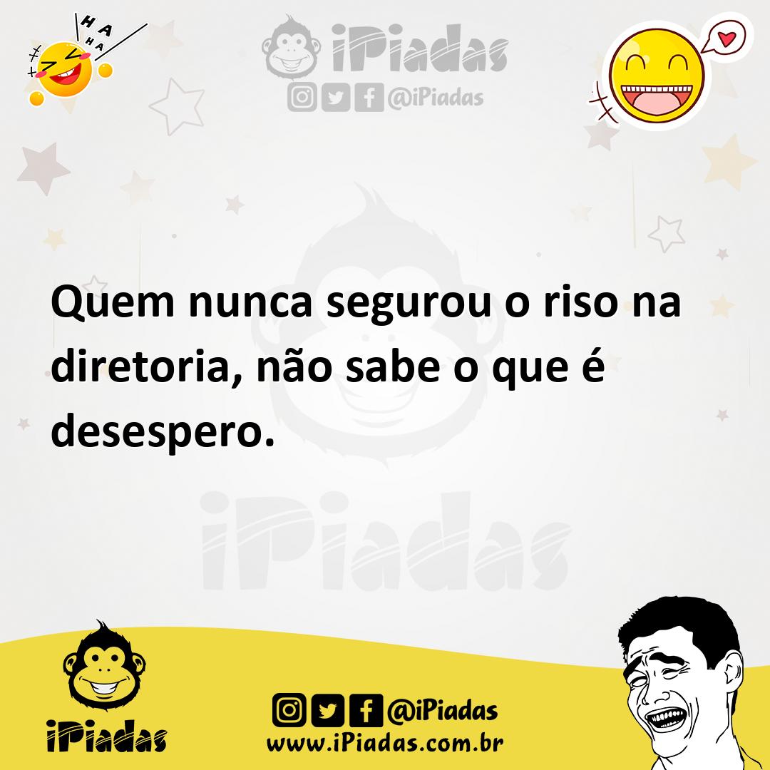 Ilustração de Quem nunca segurou o riso na diretoria, não sabe o que é desespero. no iPiadas