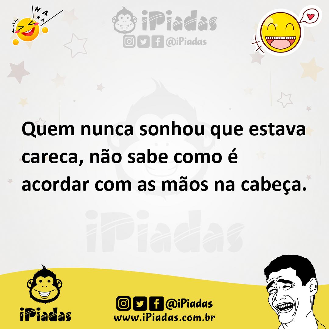 Ilustração de Quem nunca sonhou que estava careca, não sabe como é acordar com as mã... no iPiadas