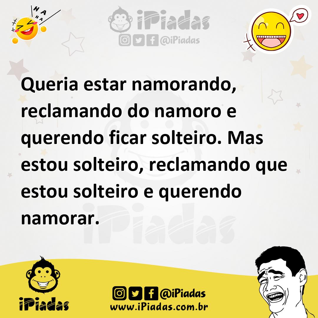 Ilustração de Queria estar namorando, reclamando do namoro e querendo ficar solteiro... no iPiadas
