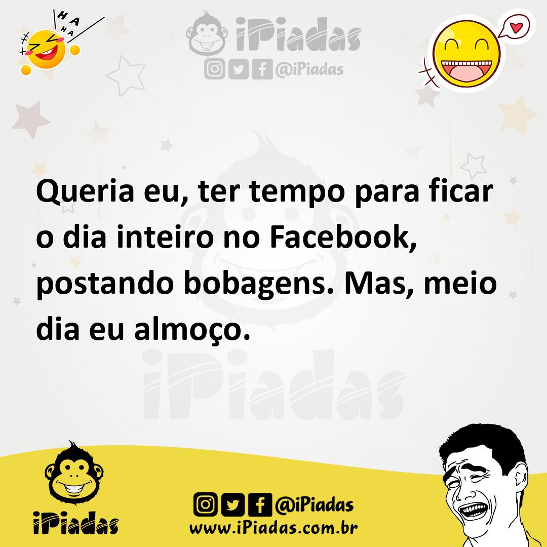 Ilustração de Queria eu, ter tempo para ficar o dia inteiro no Facebook, postando bo... no iPiadas